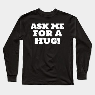 Ask Me For A Hug Free Hugs Need A Hug Long Sleeve T-Shirt